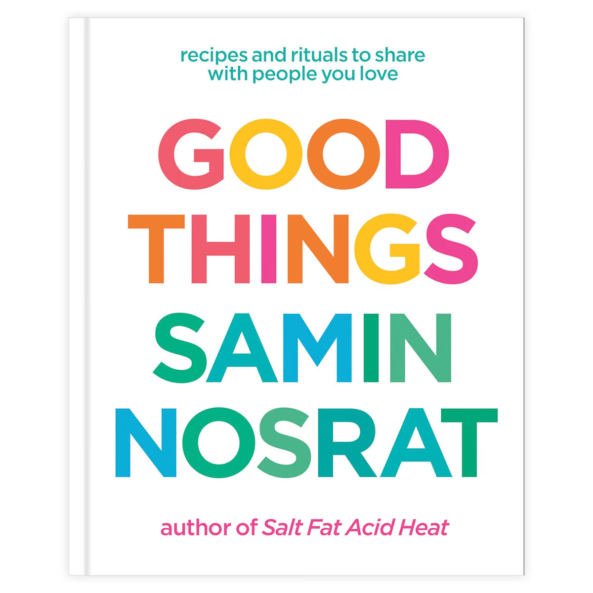 Good Things, Recipes and Rituals to Share with People You Love by Samin Nosrat